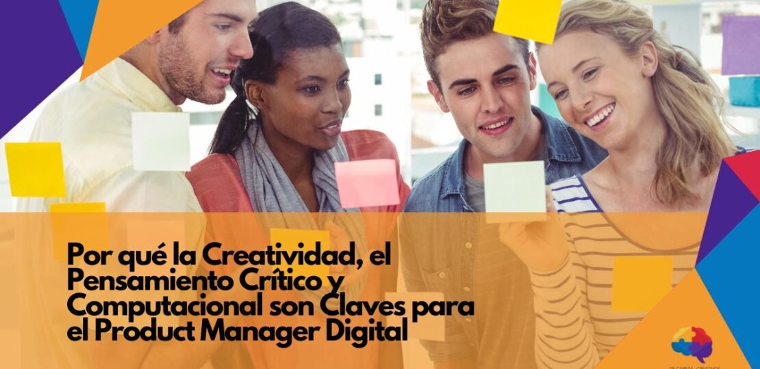 DE CABEZA CREATIVOS – Por qué la Creatividad, el Pensamiento Crítico y Computacional son Claves para el Product Manager Digital