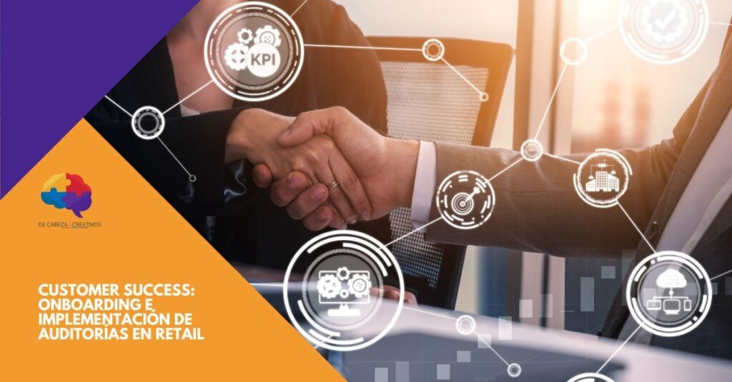 Customer Success: Onboarding e Implementación de Auditorías en Retail - DE CABEZA CREATIVOS - CAPACITACION PARA EMPRESAS Y EMPRENDEDORES