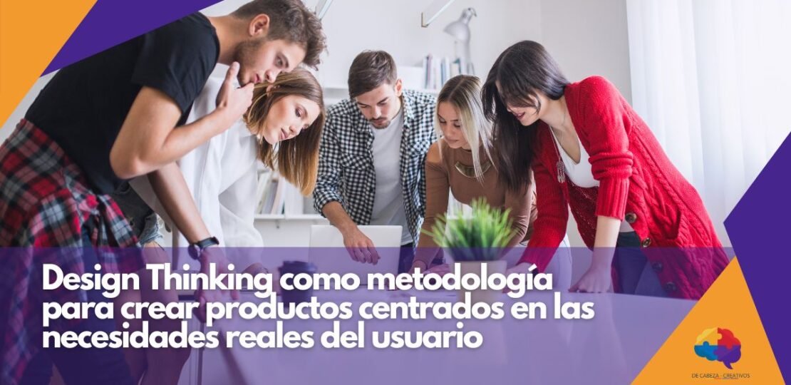 BLOG Design Thinking para Product Managers cómo desarrollar productos innovadores centrados en el usuario – DE CABEZA CREATIVOS